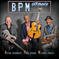 Brian Bromberg, Paul Brown & Michael Paulo / BPM - Seriously