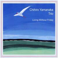 Chihiro Yamanaka Trio - Living Without Friday