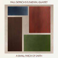 Paul Dietrich's Elemental Quartet - A Small Patch of Earth