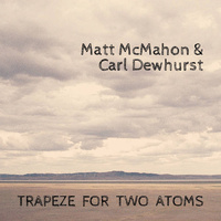 Matt McMahon & Carl Dewhurst - Trapeze For Two Atoms