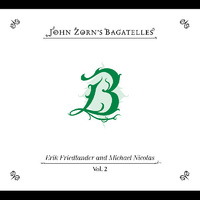 John Zorn - The Bagatelles vol. 2: Erik Friedlander and Michael Nicolas