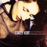 Stacey Kent - Let Yourself Go: Celebrating Fred Astaire