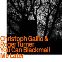 Christoph Gallio & Roger Turner - You Can Blackmail Me Later