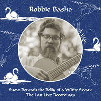 Robbie Basho - Snow Beneath The Belly Of A White Swan: The Lost Live Recordings / 5CD set