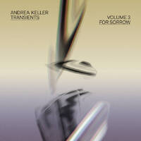 Andrea Keller - Transients Volume 3: For Sorrow