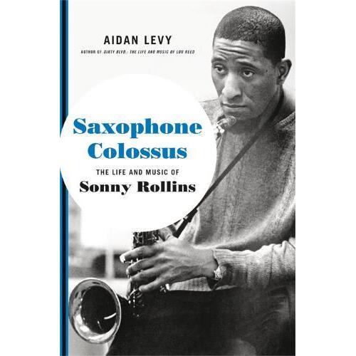 Aidan Levy - Saxophone Colossus - The Life and Music of Sonny Rollins