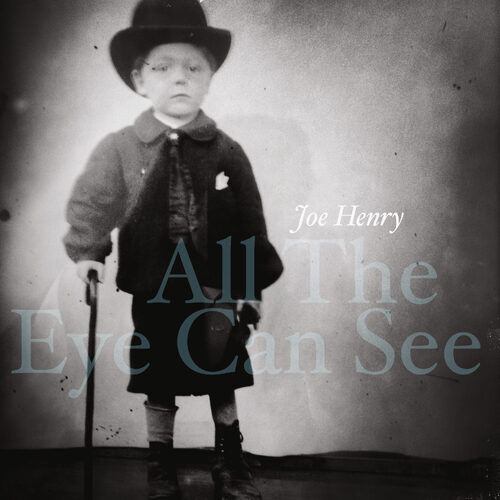 Joe Henry - All The Eye Can See