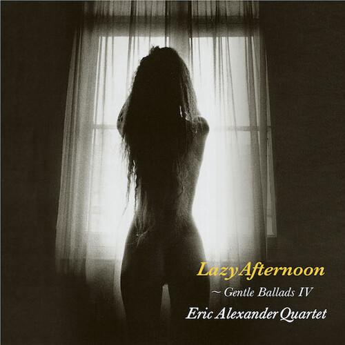 Eric Alexander Quartet - Lazy Afternoon: Gentle Ballads IV