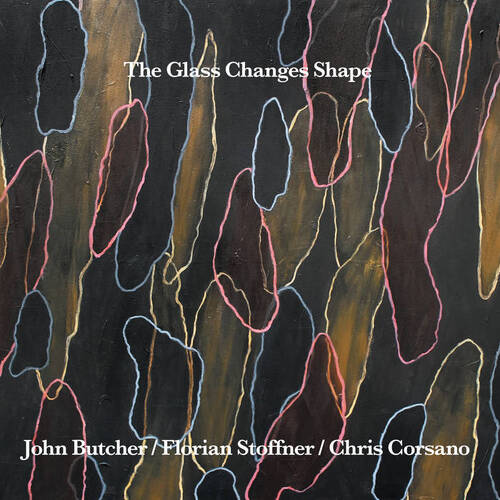 John Butcher / Florian Stoffner / Chris Corsano - The Glass Changes Shape