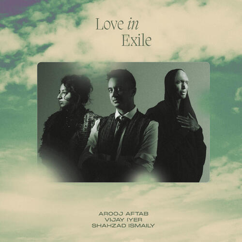 Arooj Aftab, Vijay Iyer & Shahzad Ismaily - Love in Exile