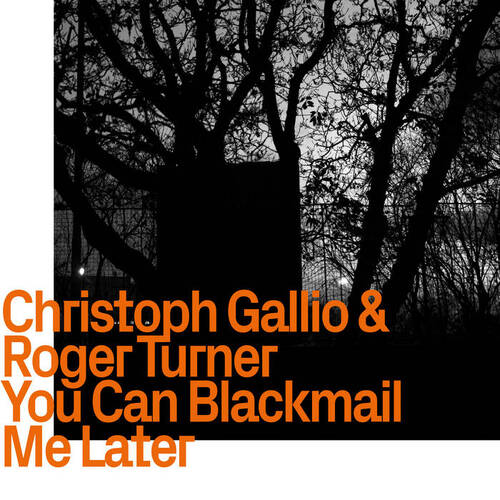 Christoph Gallio & Roger Turner - You Can Blackmail Me Later