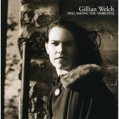 Gillian Welch - Hell Among the Yearlings