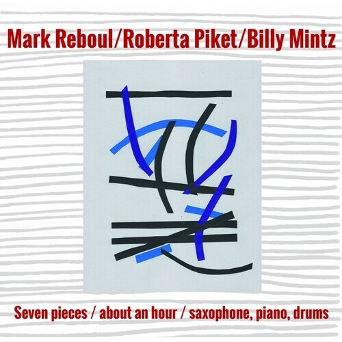 Mark Reboul, Roberta Piket, Billy Mintz - Seven Pieces/ About an Hour/ Saxophone, Piano, Drums